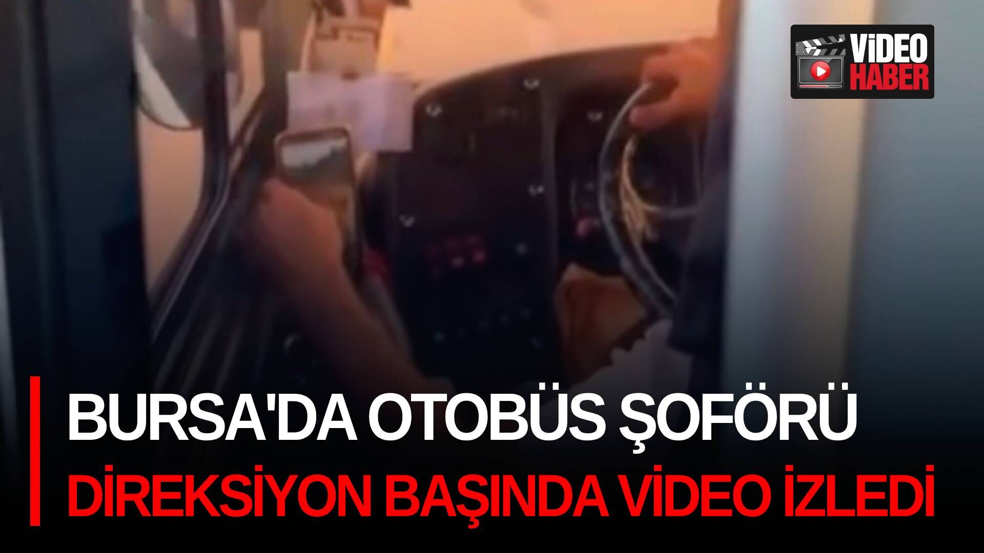 Bursada otobüs şoförü direksiyon başında video izledi - Bursa Haberleri -  BursaAnaliz.com