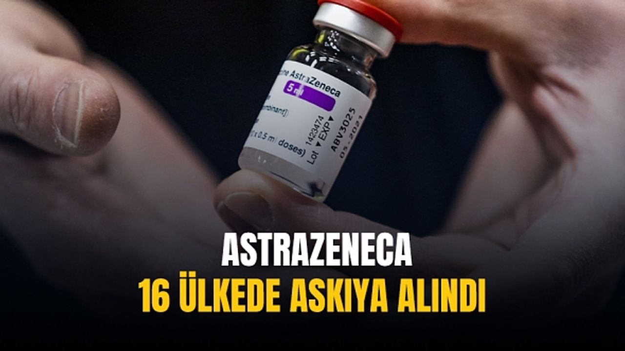 AstraZeneca 16 ülkede askıya alındı