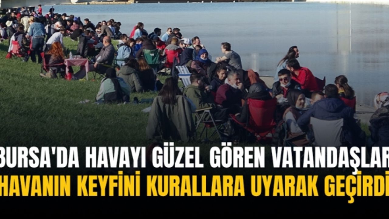 Bursa’da havayı güzel gören vatandaşlar açık havanın keyfini kurallara uyarak geçirdi