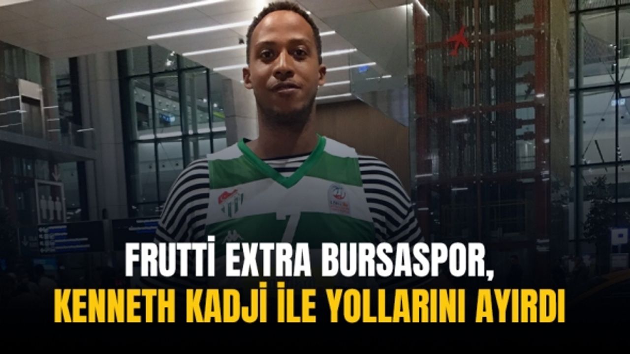 Frutti Extra Bursaspor, Kenneth Kadji ile yollarını ayırdı