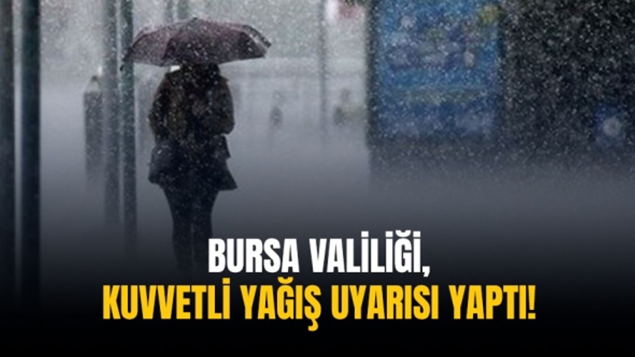 Bursa Valiliği, kuvvetli yağış uyarısı yaptı!