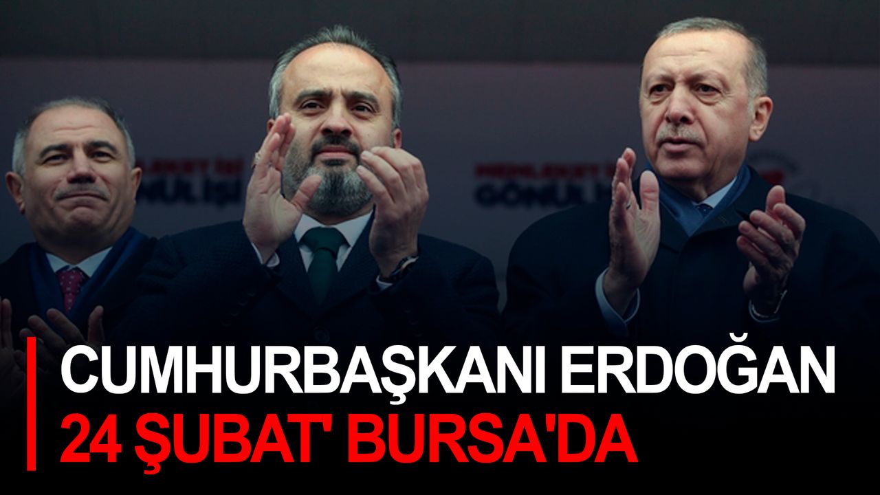 Cumhurbaşkanı Erdoğan 24 Şubat' Bursa'da