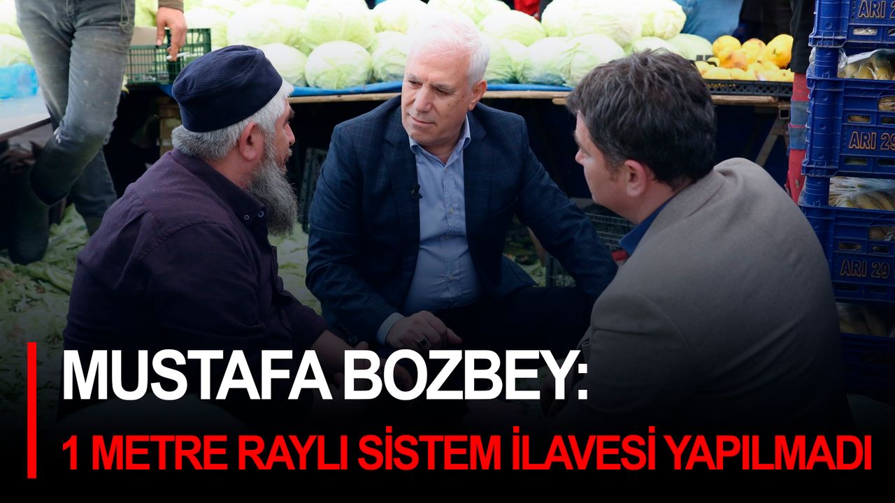 Mustafa Bozbey: 1 metre raylı sistem ilavesi yapılmadı