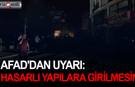 AFAD'dan uyarı: Hasarlı yapılara girilmesin!