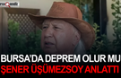 Bursa’da deprem olur mu? Şener Üşümezsoy anlattı