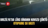 Brezilya’da lüks binanın havuzu çöktü: Otoparkı su bastı