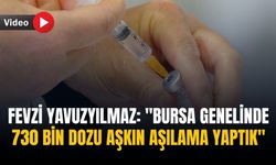 Fevzi Yavuzyılmaz: "Bursa genelinde 730 bin dozu aşkın aşılama yaptık"