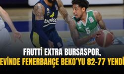 Frutti Extra Bursaspor, evinde Fenerbahçe Beko’yu 82-77 yendi