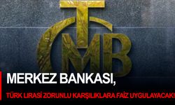 Merkez Bankası, Türk Lirası zorunlu karşılıklara faiz uygulayacak!