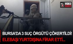 Bursa’da 3 suç örgütü çökertildi! Elebaşı yurtdışına firar etti...