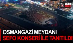 Osmangazi Meydanı Sefo konseri ile tanıtıldı!