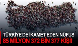 Türkiye'de ikamet eden nüfus 85 milyon 372 bin 377 kişi!