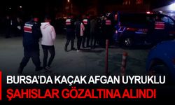 Bursa’da kaçak Afgan uyruklu şahıslar gözaltına alındı