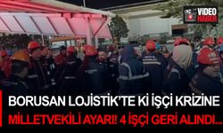Borusan Lojistik’te ki işçi krizine Milletvekili ayarı! 4 işçi geri alındı...