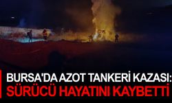 Bursa'da Azot Tankeri Kazası: Sürücü Hayatını Kaybetti