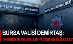 Bursa Valisi Demirtaş: "Hırsızlık olayları yüzde 80.73 azaldı"