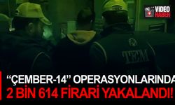 “Çember-14” operasyonlarında 2 bin 614 firari yakalandı!