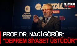 Prof. Dr. Naci Görür: "Deprem siyaset üstüdür”