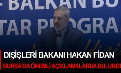 Dışişleri Bakanı Hakan Fidan Bursa'da önemli açıklamalarda bulundu