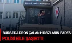 Bursa’da dron çalan hırsızların ifadesi polisi bile şaşırttı