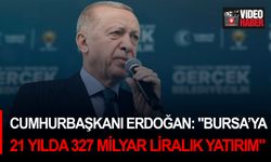 Cumhurbaşkanı Erdoğan: "Bursa’ya 21 yılda 327 milyar liralık yatırım"