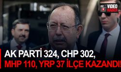 AK Parti 324, CHP 302, MHP 110, YRP 37 ilçe kazandı!