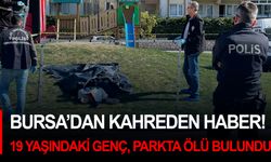 Bursa’dan kahreden haber! 19 yaşındaki genç, parkta ölü bulundu