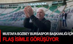 Mustafa Bozbey Bursaspor Başkanlığı için flaş isimle görüşüyor