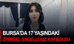 Bursa'da 17 yaşındaki zihinsel engelli kız kayboldu