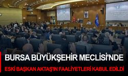 Bursa Büyükşehir Meclisi'nde eski Başkan Aktaş'ın faaliyetleri kabul edildi