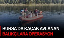 Bursa’da kaçak avlanan balıkçılara operasyon