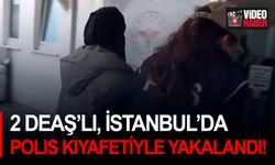 2 DEAŞ’lı, İstanbul’da polis kıyafetiyle yakalandı!