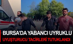 Bursa’da yabancı uyruklu uyuşturucu tacirleri tutuklandı