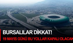 Bursalılar dikkat! 19 Mayıs günü bu yollar kapalı olacak