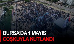 Bursa’da 1 Mayıs coşkuyla kutlandı
