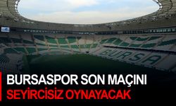 Bursaspor son maçını seyircisiz oynayacak