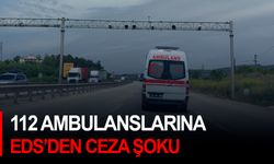112 ambulanslarına EDS’den ceza şoku