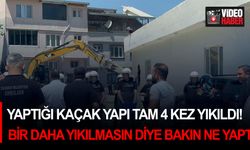 Yaptığı kaçak yapı tam 4 kez yıkıldı! Bir daha yıkılmasın diye bakın ne yaptı