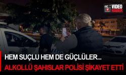 Hem suçlu hem de güçlüler... Alkollü şahıslar polisi şikayet etti