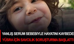 Yanlış serum sebebiyle hayatını kaybeden Yüsra için savcılık soruşturma başlattı