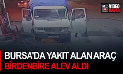 Bursa'da yakıt alan araç birdenbire alev aldı