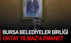 Bursa Belediyeler Birliği Oktay Yılmaz’a emanet