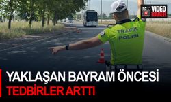 Yaklaşan bayram öncesi tedbirler arttı