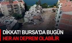 Dikkat! Bursa'da bugün her an deprem olabilir