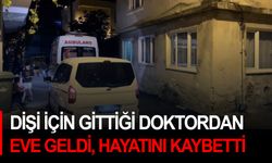 Dişi için gittiği doktordan eve geldi, hayatını kaybetti