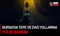 Bursa’da tepe ve dağ yollarına polis baskını
