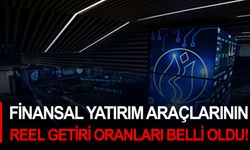 Finansal Yatırım Araçlarının Reel Getiri Oranları belli oldu!