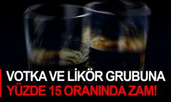 Votka ve likör grubuna yüzde 15 oranında zam!