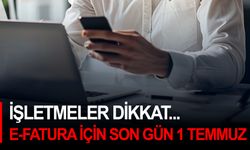 İşletmeler dikkat... E-Fatura için son gün 1 Temmuz