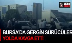 Bursa'da gergin sürücüler yolda kavga etti